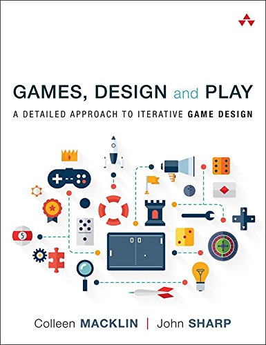 Games, Design and Play: A detailed approach to iterative game design (Colleen Macklin, John Sharp)